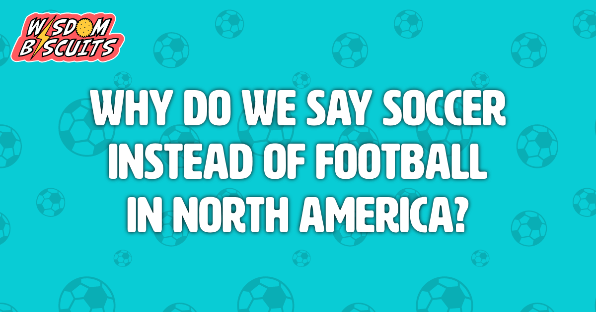 Why Do We Say Soccer Instead Of Football In North America? - Wisdom ...