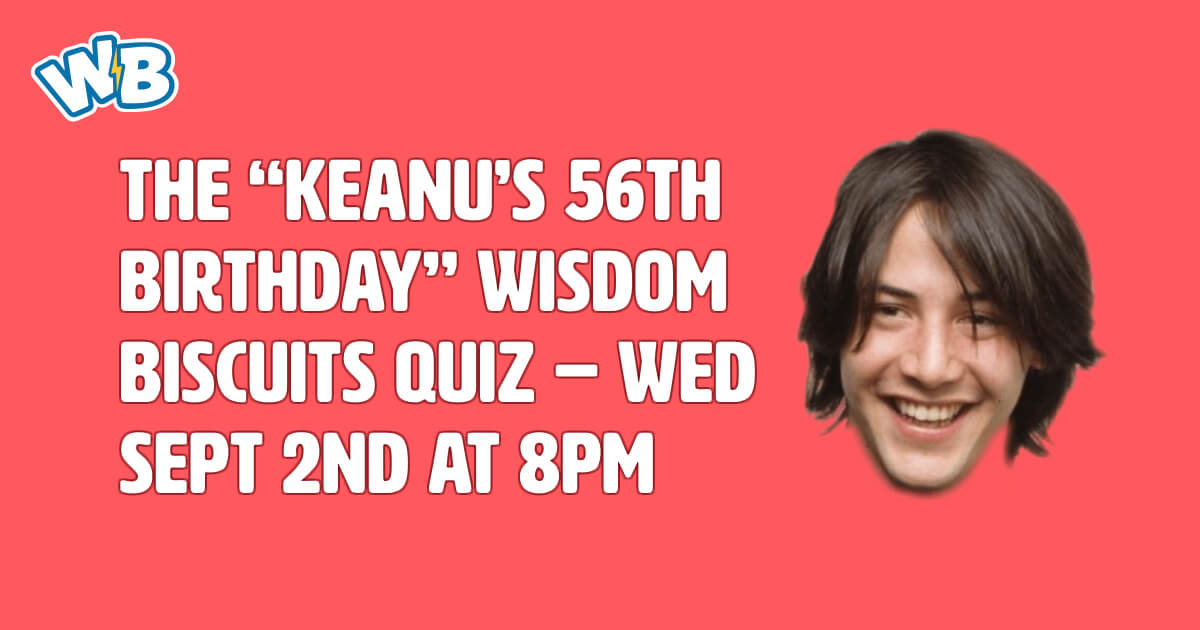 The "Keanu's 56th Birthday" Wisdom Biscuits Quiz Wed